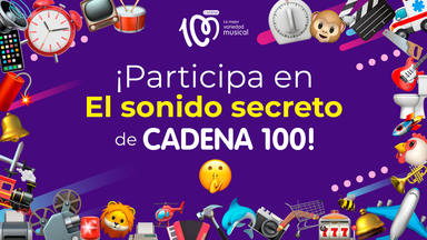 Participa en 'El sonido secreto de CADENA 100'