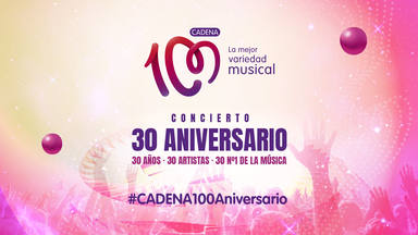 #CADENA100Aniversario hashtag oficial del CADENA 100 CONCIERTO 30 ANIVERSARIO