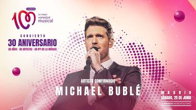 Michael Bublé, primer artista confirmado para el CONCIERTO 30 ANIVERSARIO CADENA 100